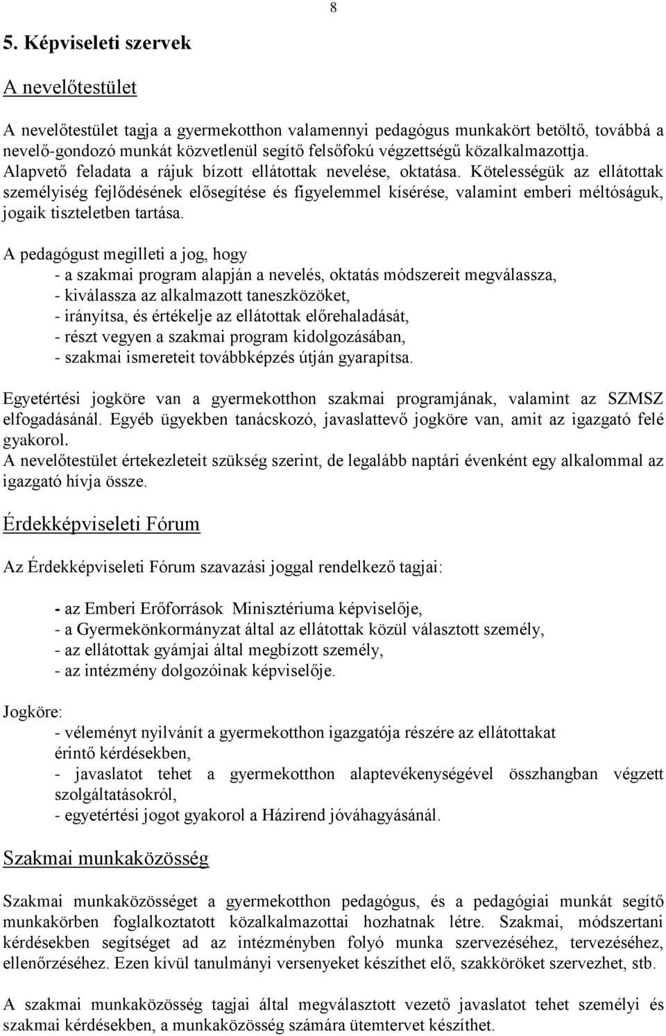 Kötelességük az ellátottak személyiség fejlődésének elősegítése és figyelemmel kísérése, valamint emberi méltóságuk, jogaik tiszteletben tartása.