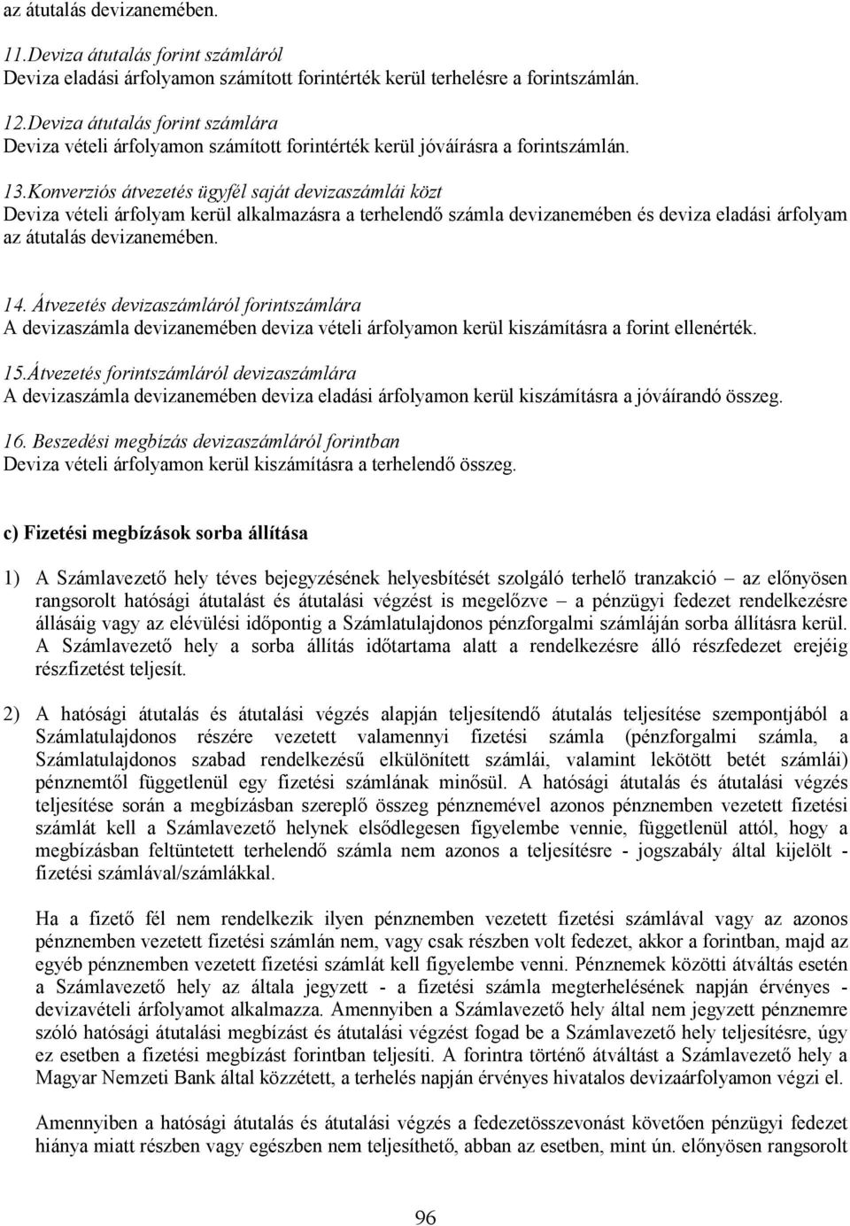 Konverziós átvezetés ügyfél saját devizaszámlái közt Deviza vételi árfolyam kerül alkalmazásra a terhelendı számla devizanemében és deviza eladási árfolyam az átutalás devizanemében. 14.