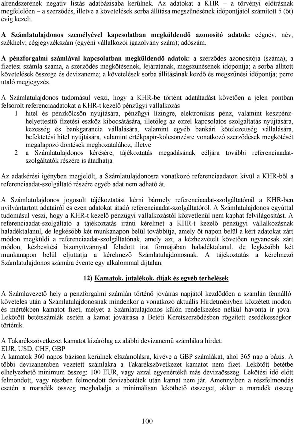 A Számlatulajdonos személyével kapcsolatban megküldendı azonosító adatok: cégnév, név; székhely; cégjegyzékszám (egyéni vállalkozói igazolvány szám); adószám.