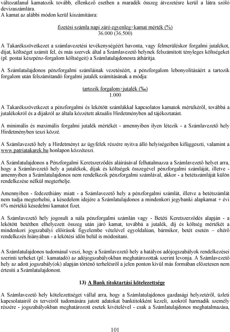 500) A Takarékszövetkezet a számlavezetési tevékenységéért havonta, vagy felmerüléskor forgalmi jutalékot, díjat, költséget számít fel, és más szervek által a Számlavezetı helynek felszámított