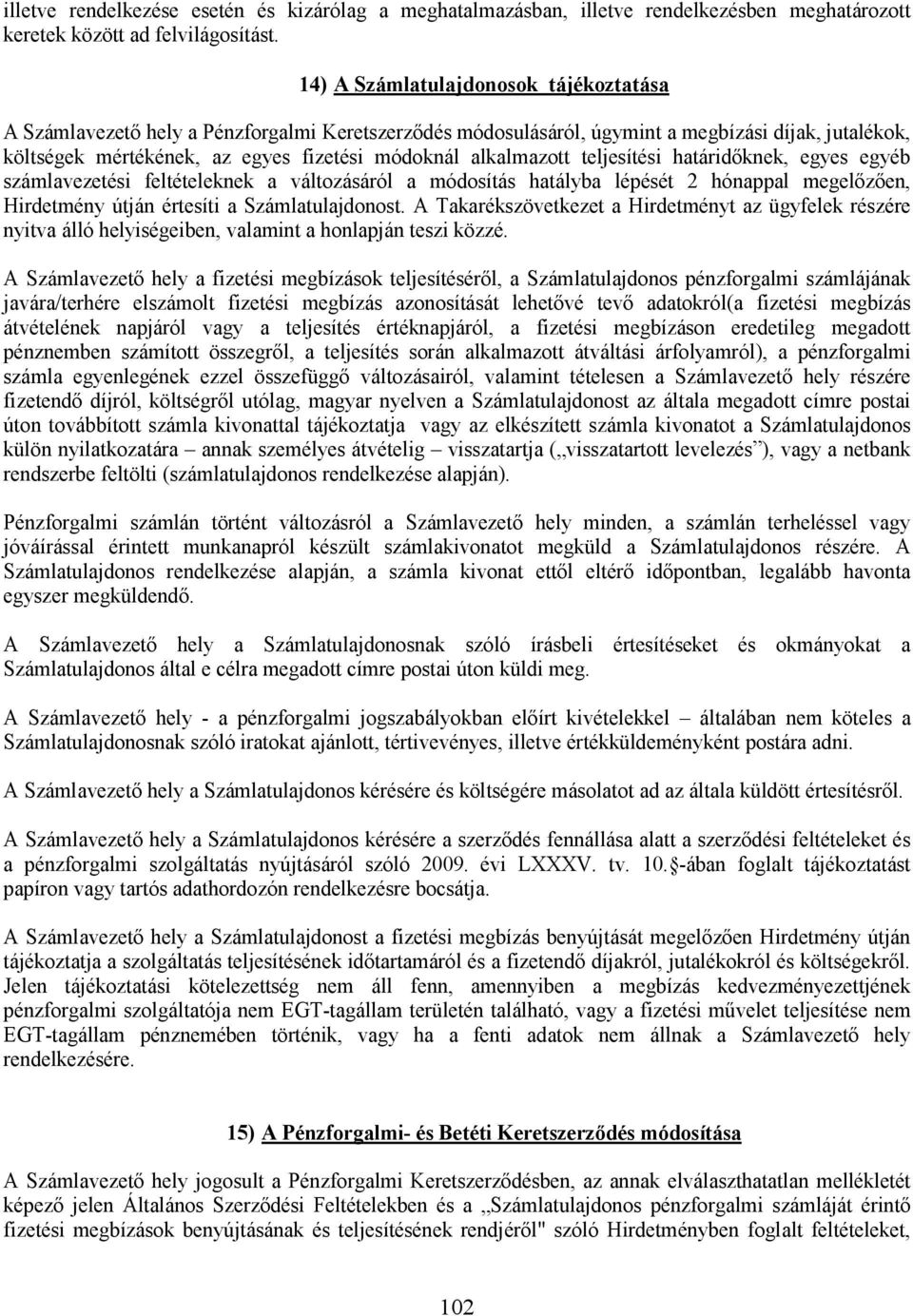 alkalmazott teljesítési határidıknek, egyes egyéb számlavezetési feltételeknek a változásáról a módosítás hatályba lépését 2 hónappal megelızıen, Hirdetmény útján értesíti a Számlatulajdonost.