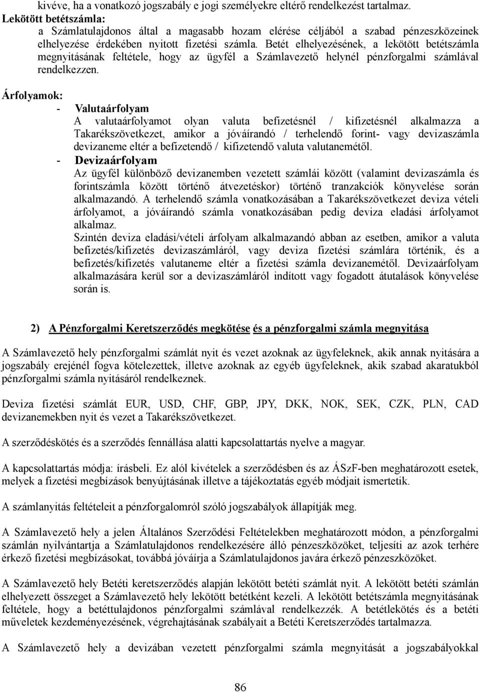 Betét elhelyezésének, a lekötött betétszámla megnyitásának feltétele, hogy az ügyfél a Számlavezetı helynél pénzforgalmi számlával rendelkezzen.