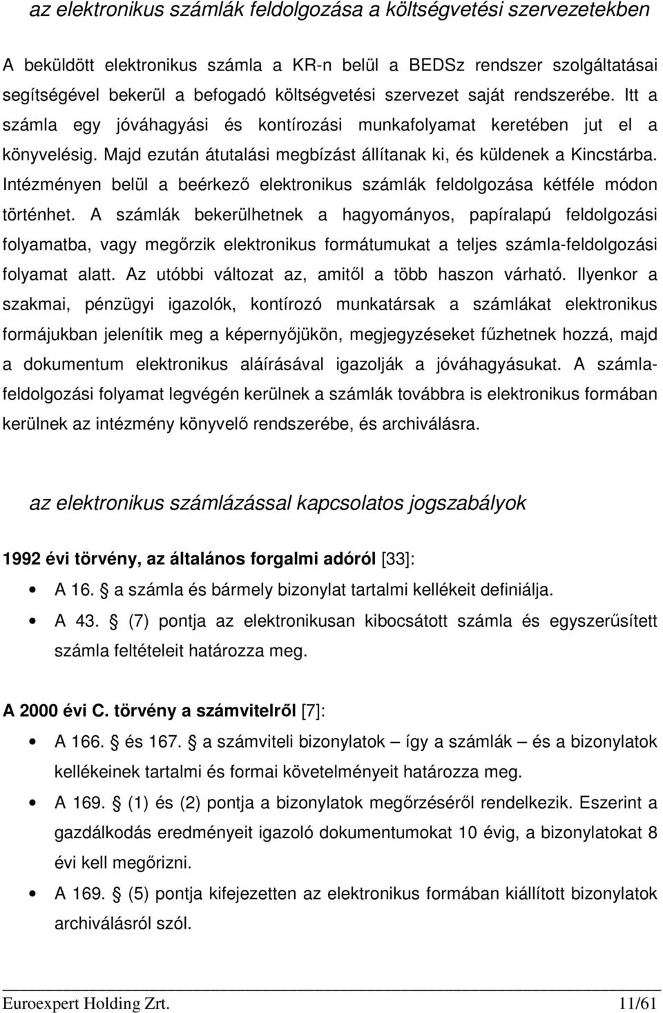 Intézményen belül a beérkezı elektronikus számlák feldolgozása kétféle módon történhet.