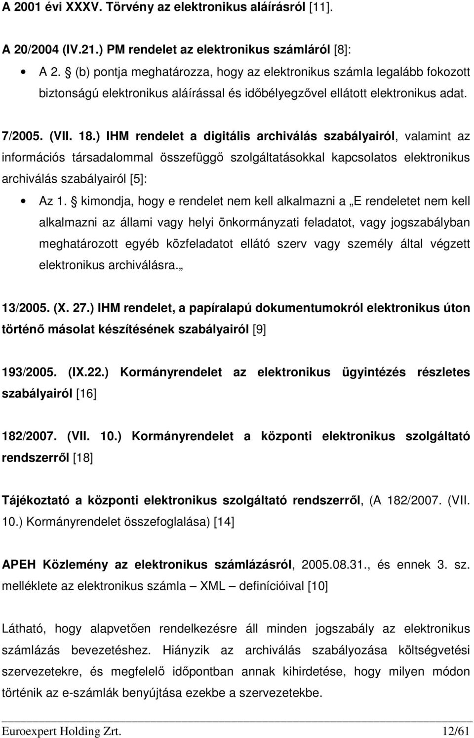 ) IHM rendelet a digitális archiválás szabályairól, valamint az információs társadalommal összefüggı szolgáltatásokkal kapcsolatos elektronikus archiválás szabályairól [5]: Az 1.