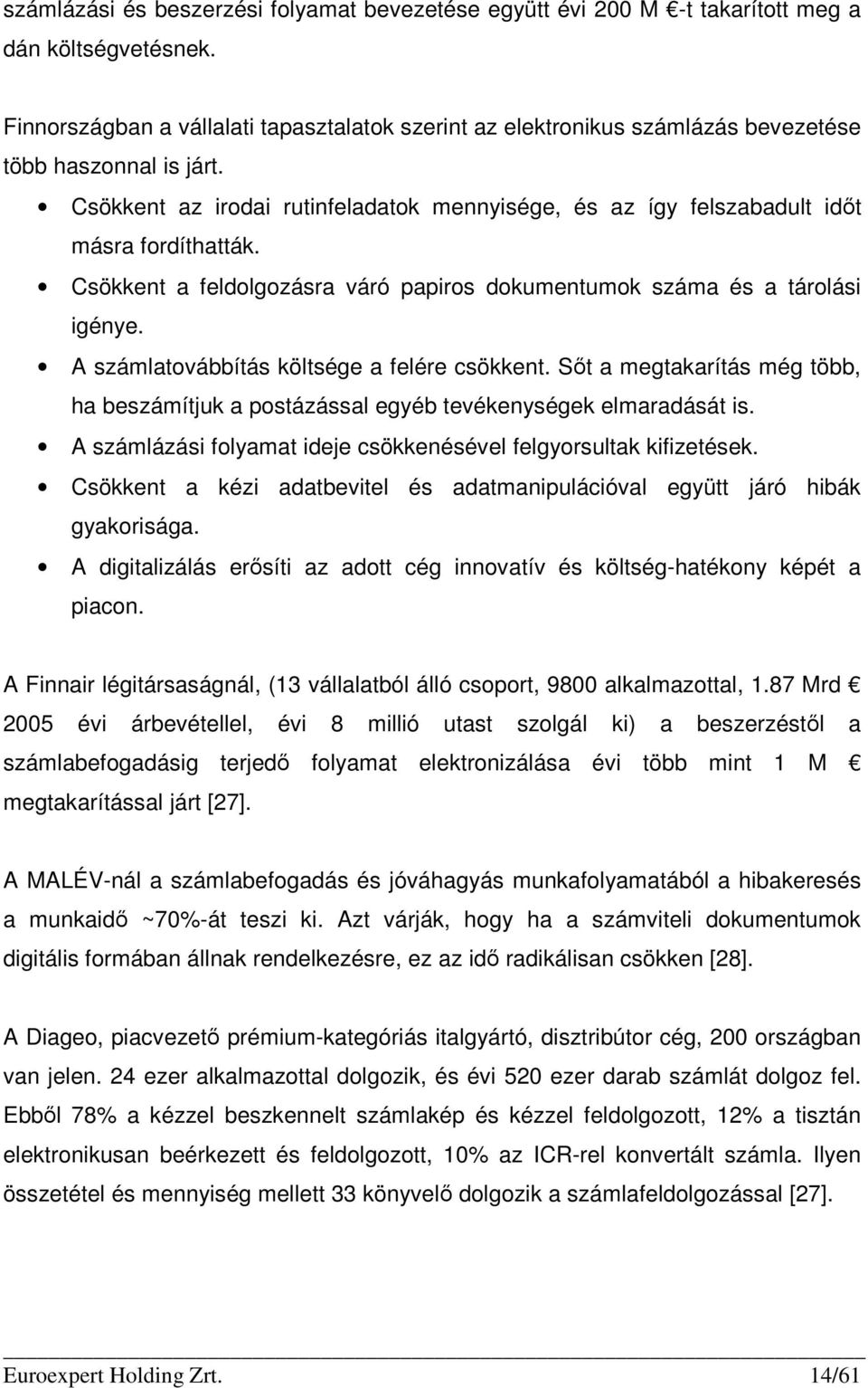 Csökkent az irodai rutinfeladatok mennyisége, és az így felszabadult idıt másra fordíthatták. Csökkent a feldolgozásra váró papiros dokumentumok száma és a tárolási igénye.