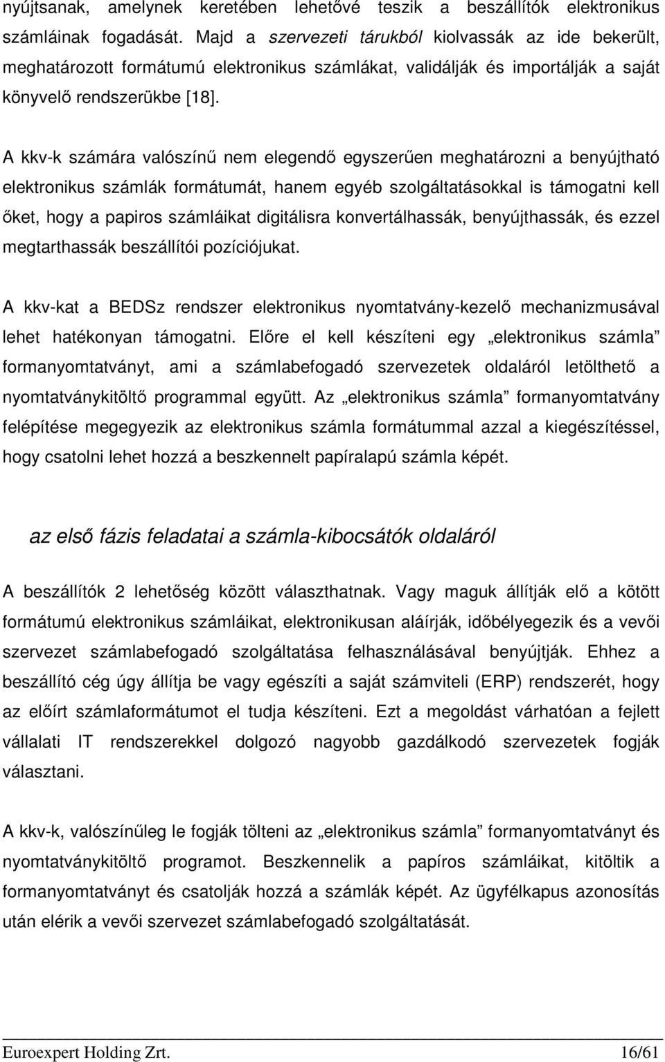 A kkv-k számára valószínő nem elegendı egyszerően meghatározni a benyújtható elektronikus számlák formátumát, hanem egyéb szolgáltatásokkal is támogatni kell ıket, hogy a papiros számláikat