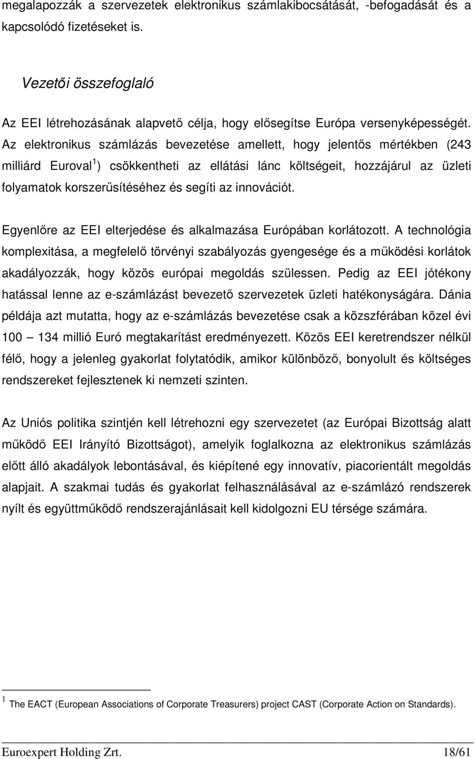 Az elektronikus számlázás bevezetése amellett, hogy jelentıs mértékben (243 milliárd Euroval 1 ) csökkentheti az ellátási lánc költségeit, hozzájárul az üzleti folyamatok korszerősítéséhez és segíti