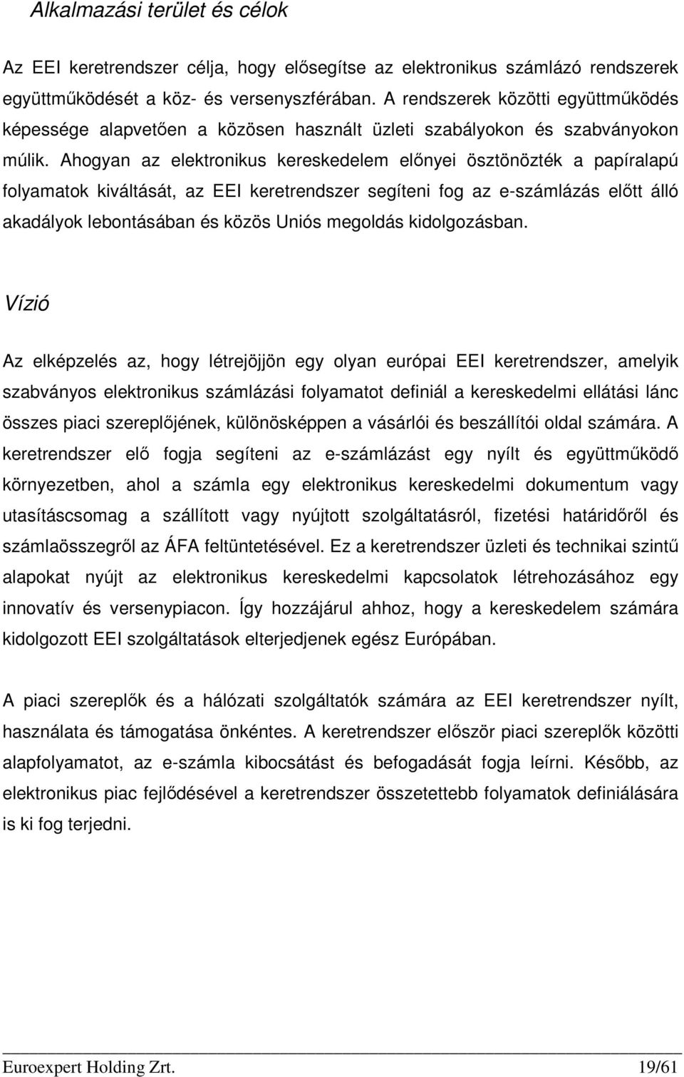 Ahogyan az elektronikus kereskedelem elınyei ösztönözték a papíralapú folyamatok kiváltását, az EEI keretrendszer segíteni fog az e-számlázás elıtt álló akadályok lebontásában és közös Uniós megoldás