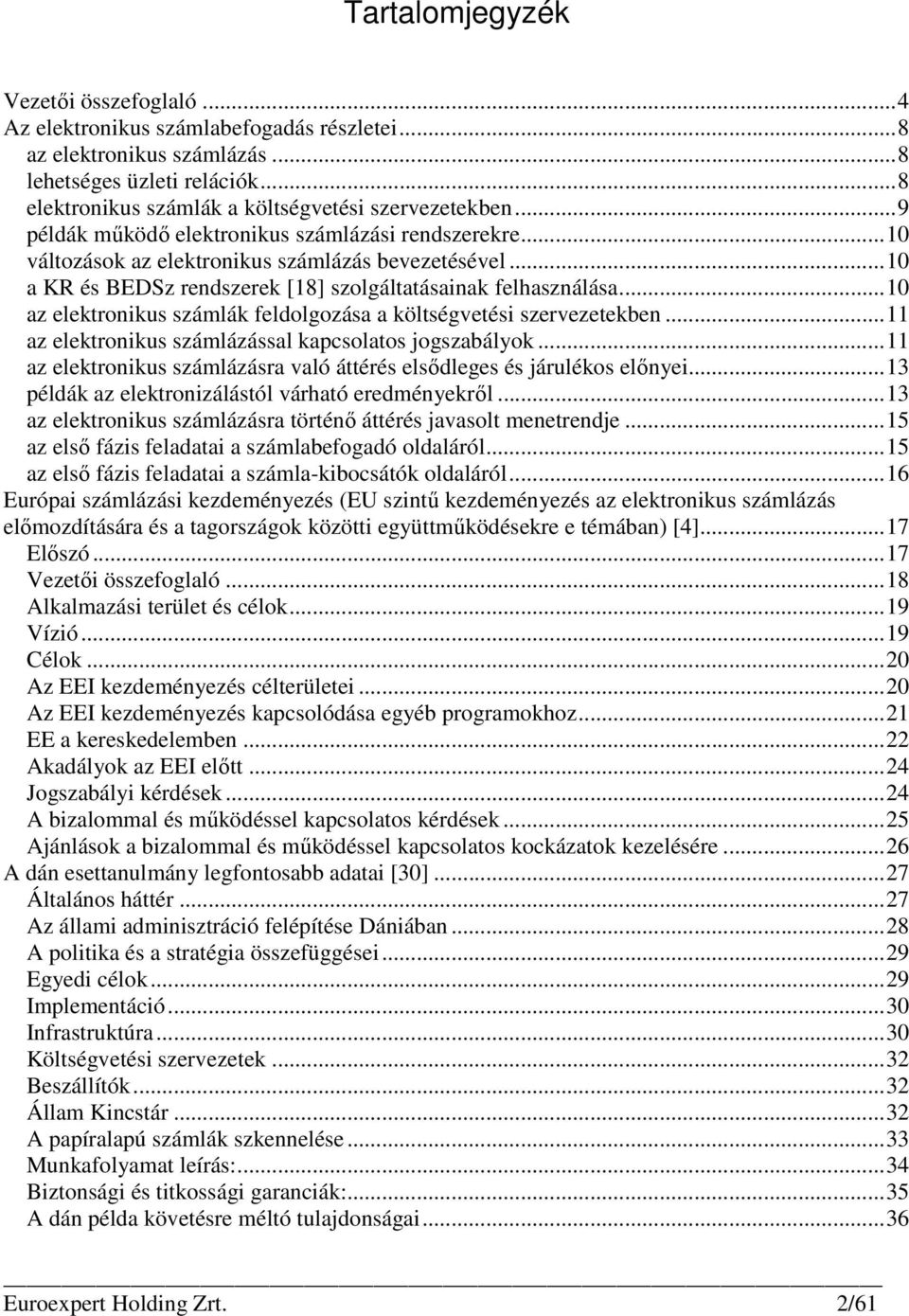 .. 10 a KR és BEDSz rendszerek [18] szolgáltatásainak felhasználása... 10 az elektronikus számlák feldolgozása a költségvetési szervezetekben... 11 az elektronikus számlázással kapcsolatos jogszabályok.