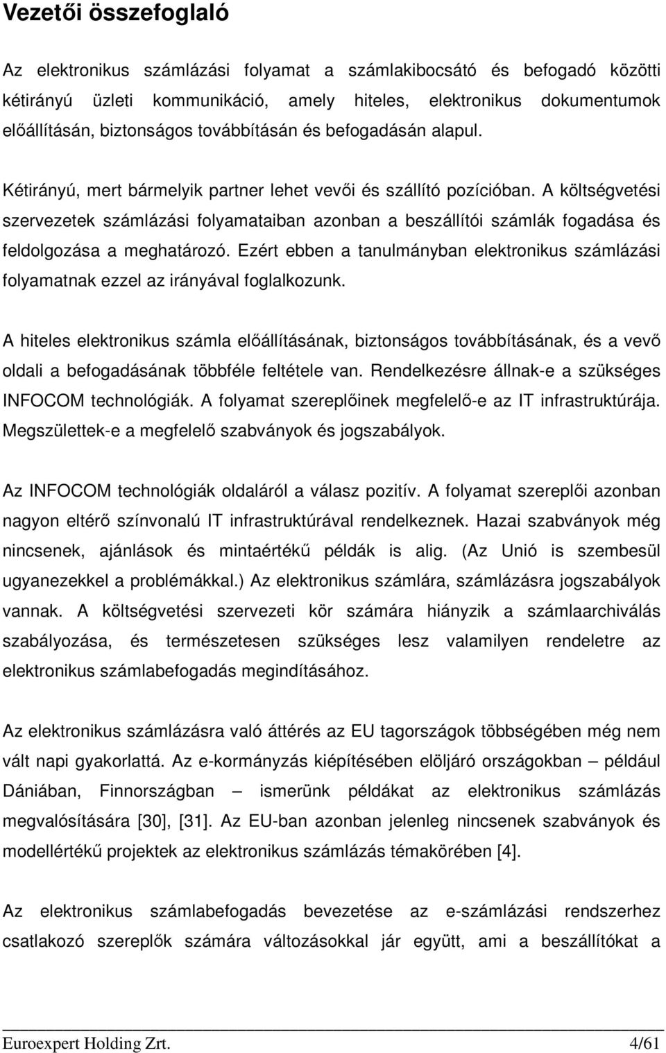 A költségvetési szervezetek számlázási folyamataiban azonban a beszállítói számlák fogadása és feldolgozása a meghatározó.