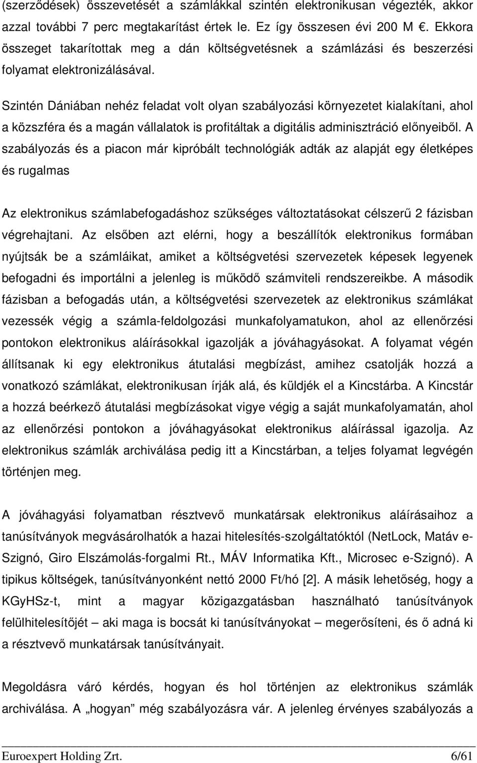 Szintén Dániában nehéz feladat volt olyan szabályozási környezetet kialakítani, ahol a közszféra és a magán vállalatok is profitáltak a digitális adminisztráció elınyeibıl.