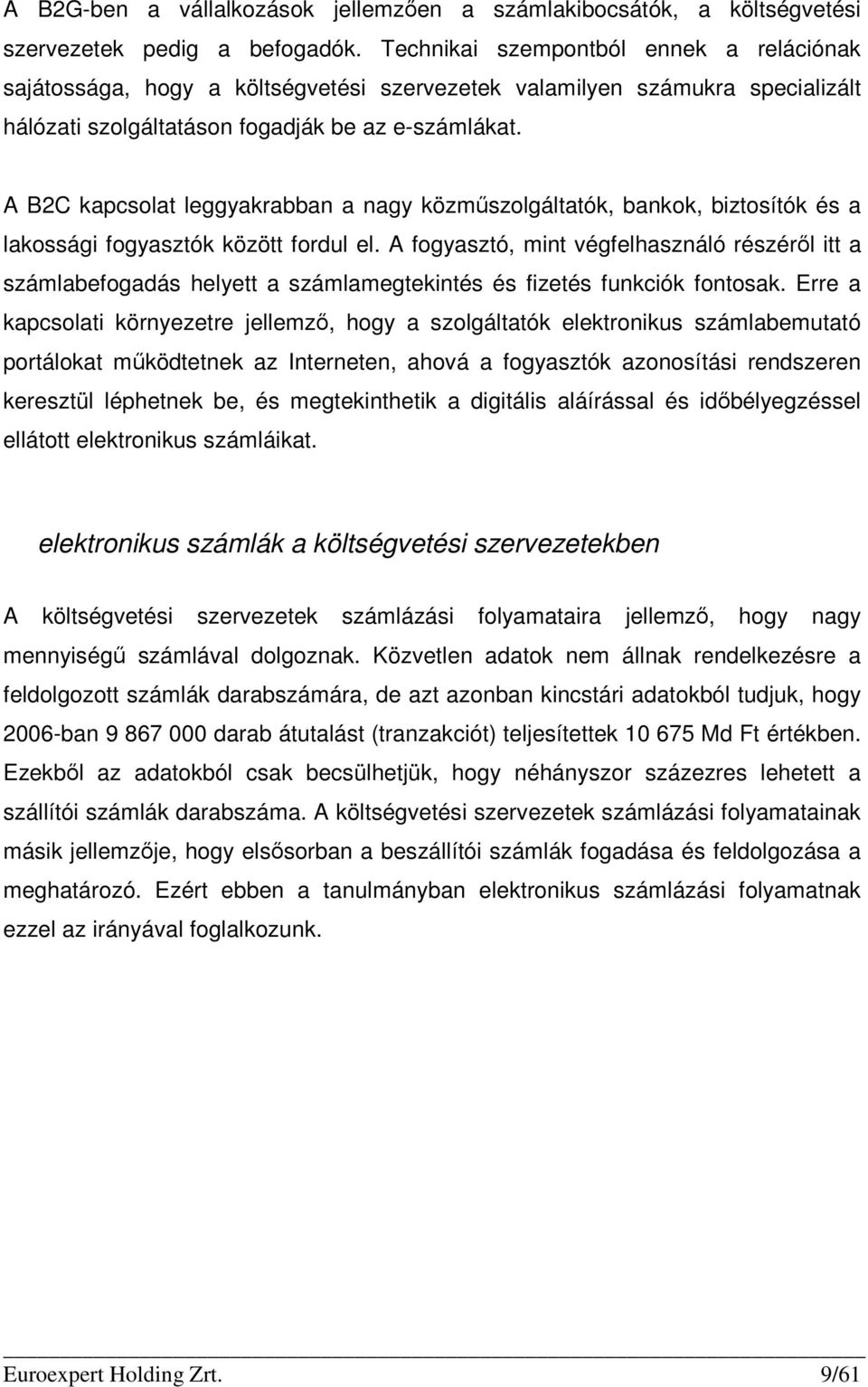 A B2C kapcsolat leggyakrabban a nagy közmőszolgáltatók, bankok, biztosítók és a lakossági fogyasztók között fordul el.