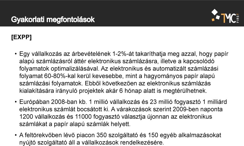 Ebből következően az elektronikus számlázás kialakítására irányuló projektek akár 6 hónap alatt is megtérülhetnek. Európában 2008-ban kb.