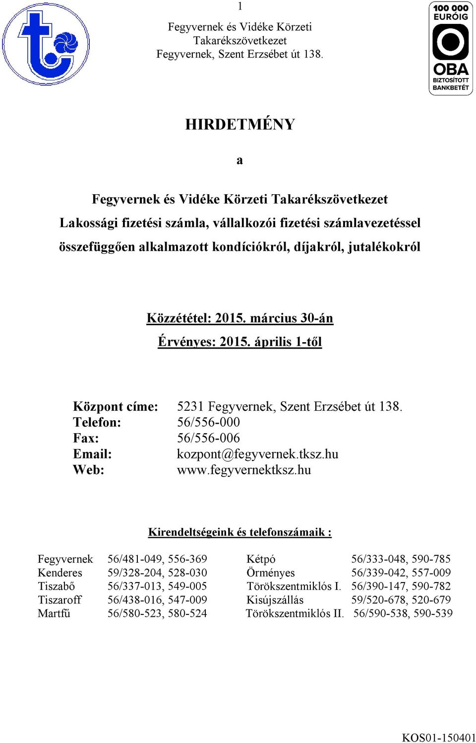 2015. március 30-án Érvényes: 2015. április 1-től Központ címe: 5231 Fegyvernek, Szent Erzsébet út 138. Telefon: 56/556-000 Fax: 56/556-006 Email: kozpont@fegyvernek.tksz.hu Web: www.fegyvernektksz.