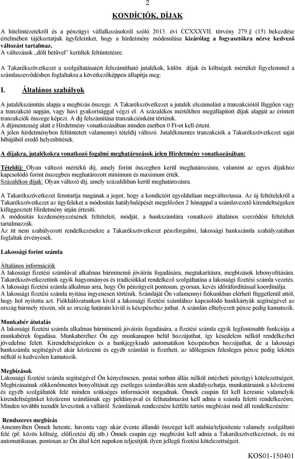 A Takarékszövetkezet a szolgáltatásaiért felszámítható jutalékok, külön díjak és költségek mértékét figyelemmel a számlaszerződésben foglaltakra a következőképpen állapítja meg: I.