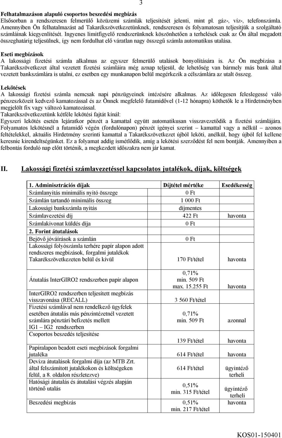 Ingyenes limitfigyelő rendszerünknek köszönhetően a terhelések csak az Ön által megadott összeghatárig teljesülnek, így nem fordulhat elő váratlan nagy összegű számla automatikus utalása.