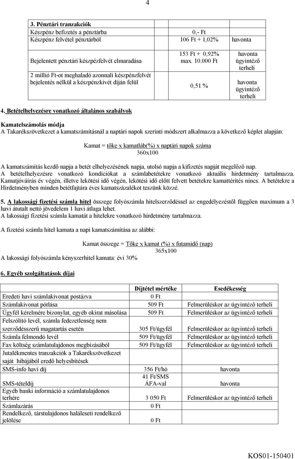 00 0,51 % ügyintéző terheli ügyintéző terheli Kamatelszámolás módja A Takarékszövetkezet a kamatszámításnál a naptári napok szerinti módszert alkalmazza a következő képlet alapján: Kamat = tőke x