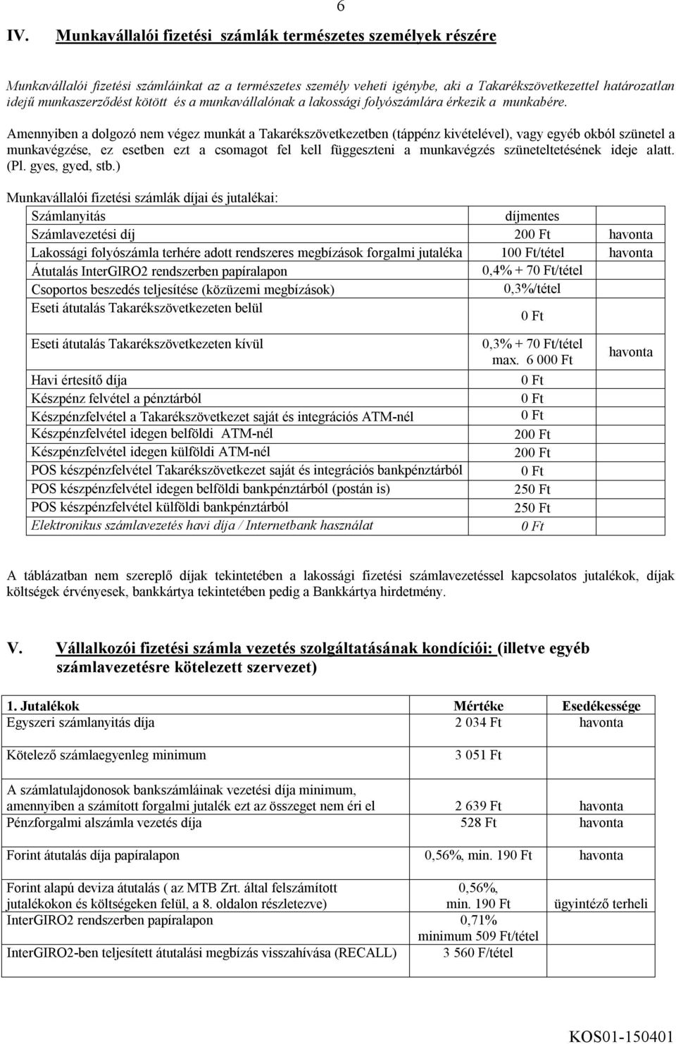 Amennyiben a dolgozó nem végez munkát a Takarékszövetkezetben (táppénz kivételével), vagy egyéb okból szünetel a munkavégzése, ez esetben ezt a csomagot fel kell függeszteni a munkavégzés