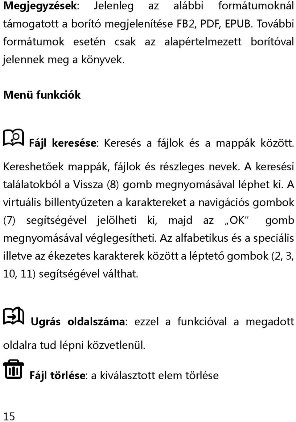 A virtuális billentyűzeten a karaktereket a navigációs gombok (7) segítségével jelölheti ki, majd az OK gomb megnyomásával véglegesítheti.