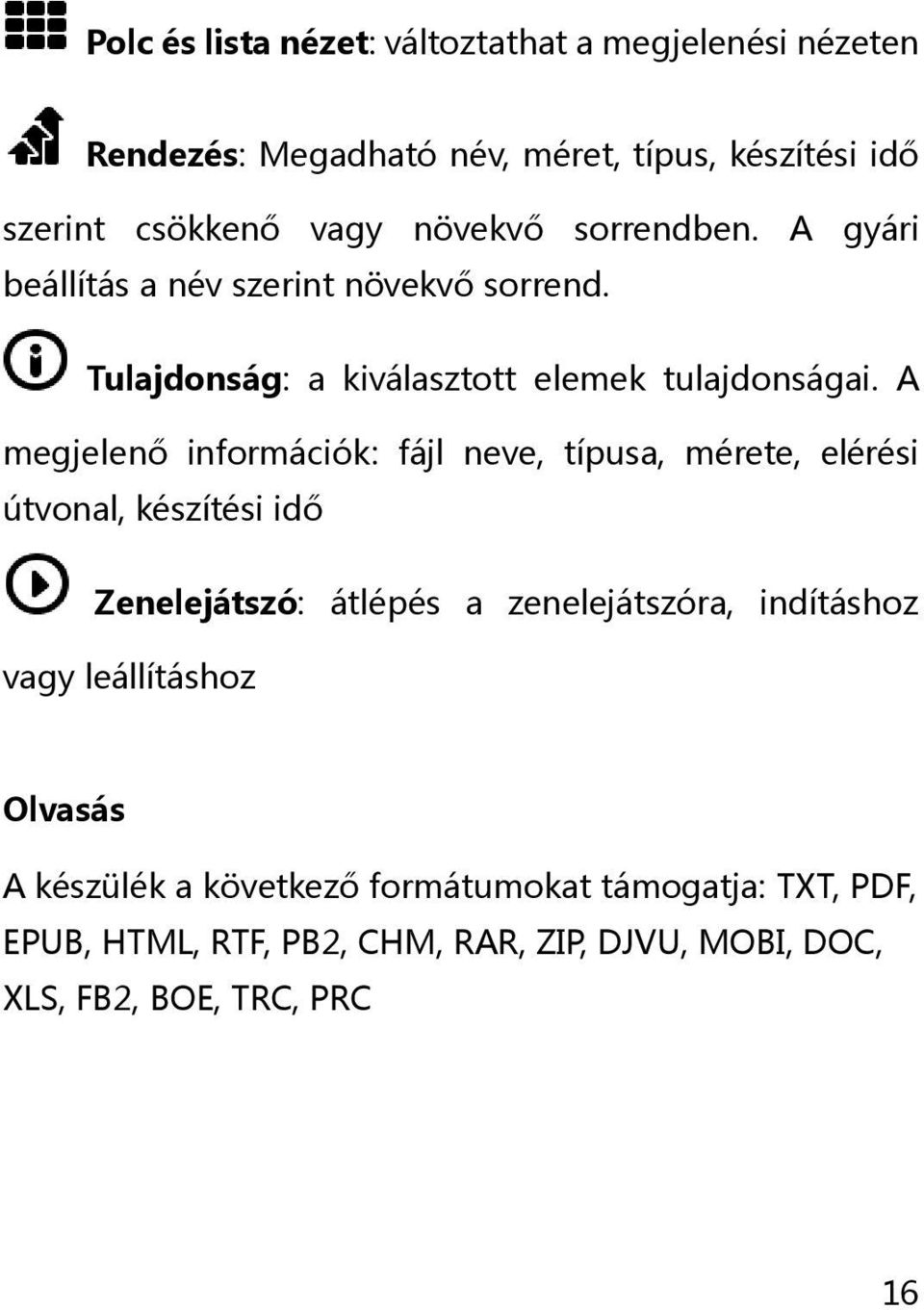 A megjelenő információk: fájl neve, típusa, mérete, elérési útvonal, készítési idő Zenelejátszó: átlépés a zenelejátszóra, indításhoz