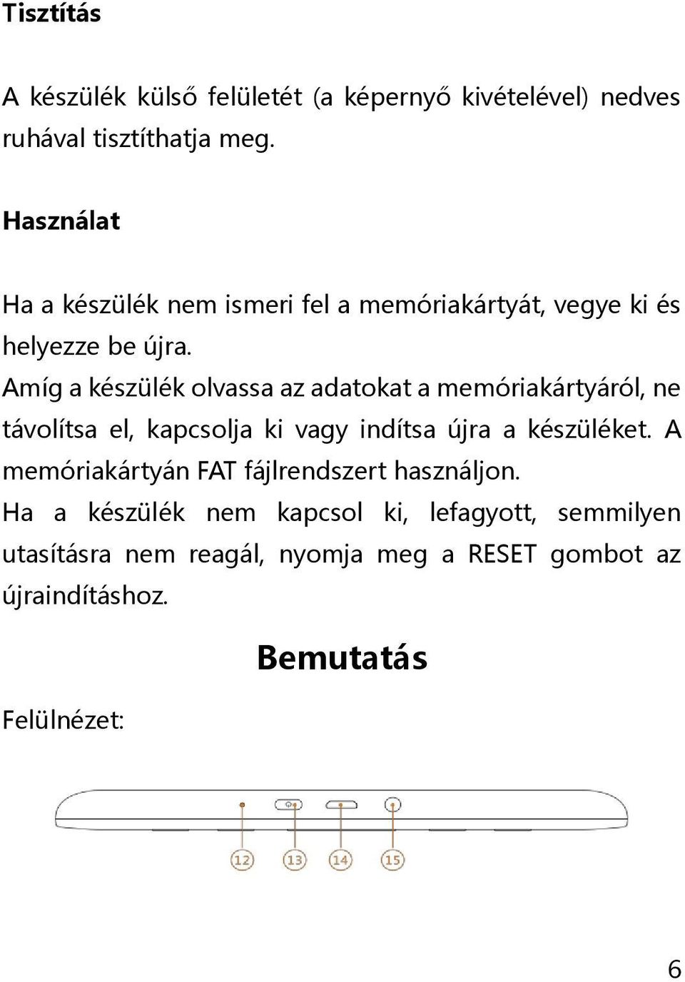 Amíg a készülék olvassa az adatokat a memóriakártyáról, ne távolítsa el, kapcsolja ki vagy indítsa újra a készüléket.