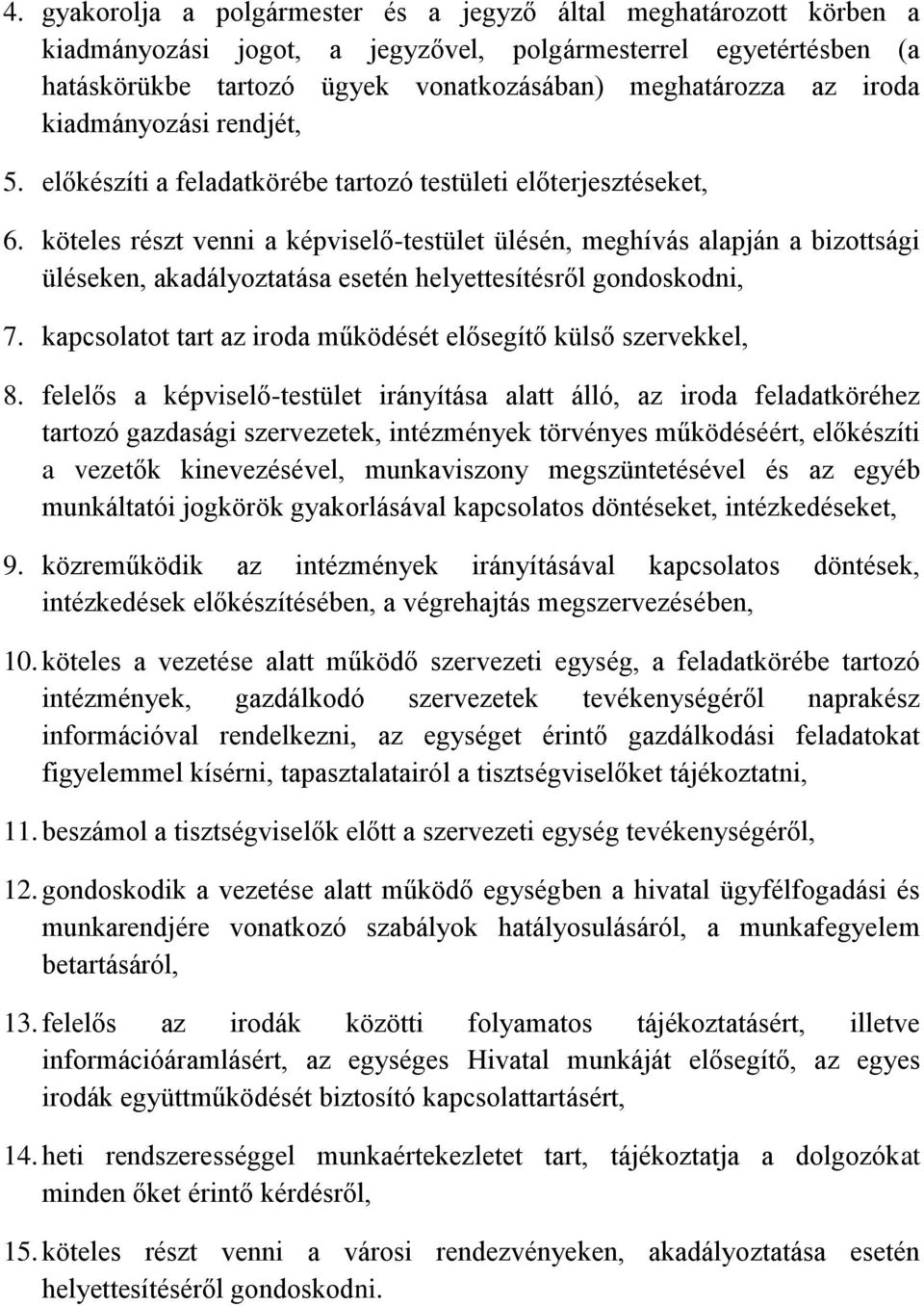 köteles részt venni a képviselő-testület ülésén, meghívás alapján a bizottsági üléseken, akadályoztatása esetén helyettesítésről gondoskodni, 7.