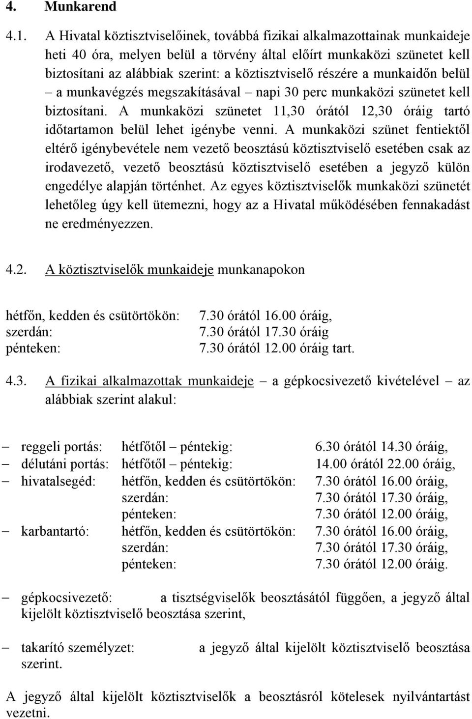 részére a munkaidőn belül a munkavégzés megszakításával napi 30 perc munkaközi szünetet kell biztosítani. A munkaközi szünetet 11,30 órától 12,30 óráig tartó időtartamon belül lehet igénybe venni.