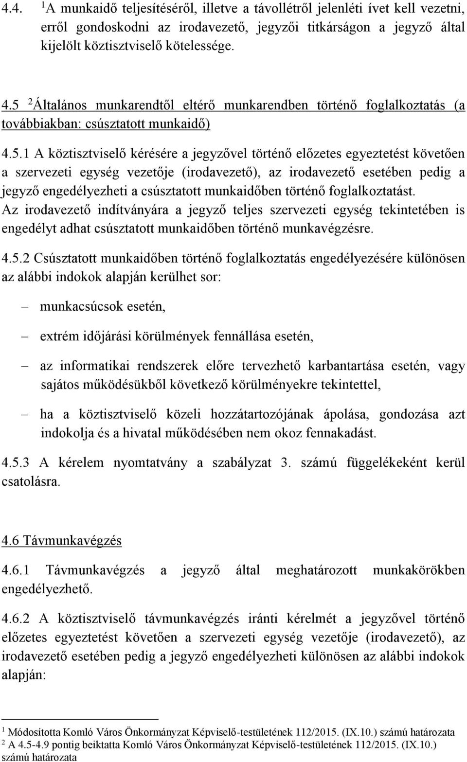 szervezeti egység vezetője (irodavezető), az irodavezető esetében pedig a jegyző engedélyezheti a csúsztatott munkaidőben történő foglalkoztatást.