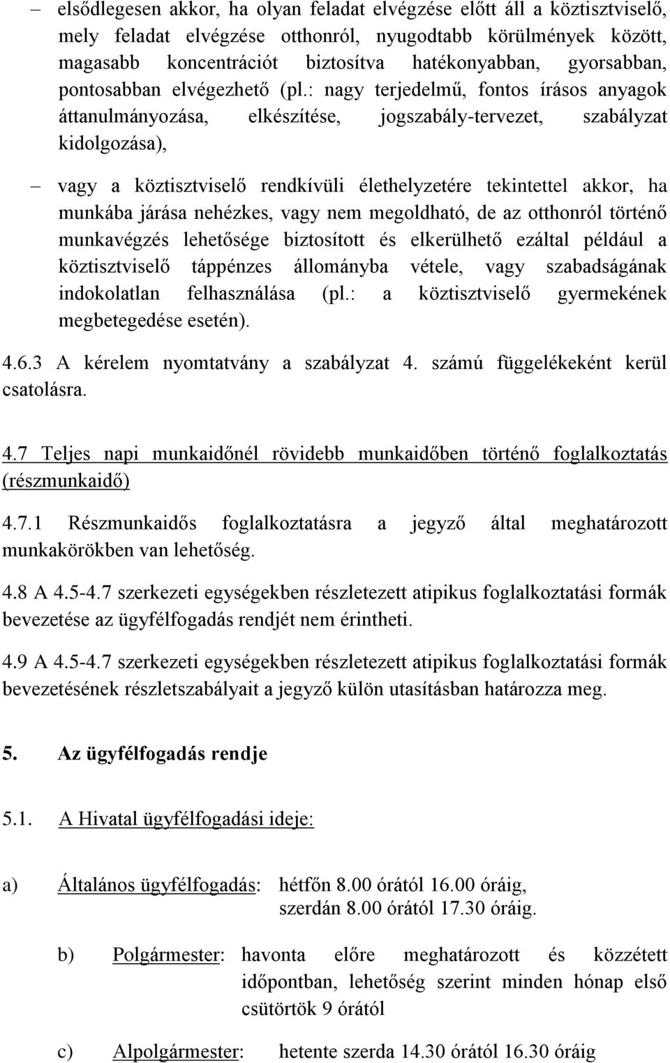 : nagy terjedelmű, fontos írásos anyagok áttanulmányozása, elkészítése, jogszabály-tervezet, szabályzat kidolgozása), vagy a köztisztviselő rendkívüli élethelyzetére tekintettel akkor, ha munkába