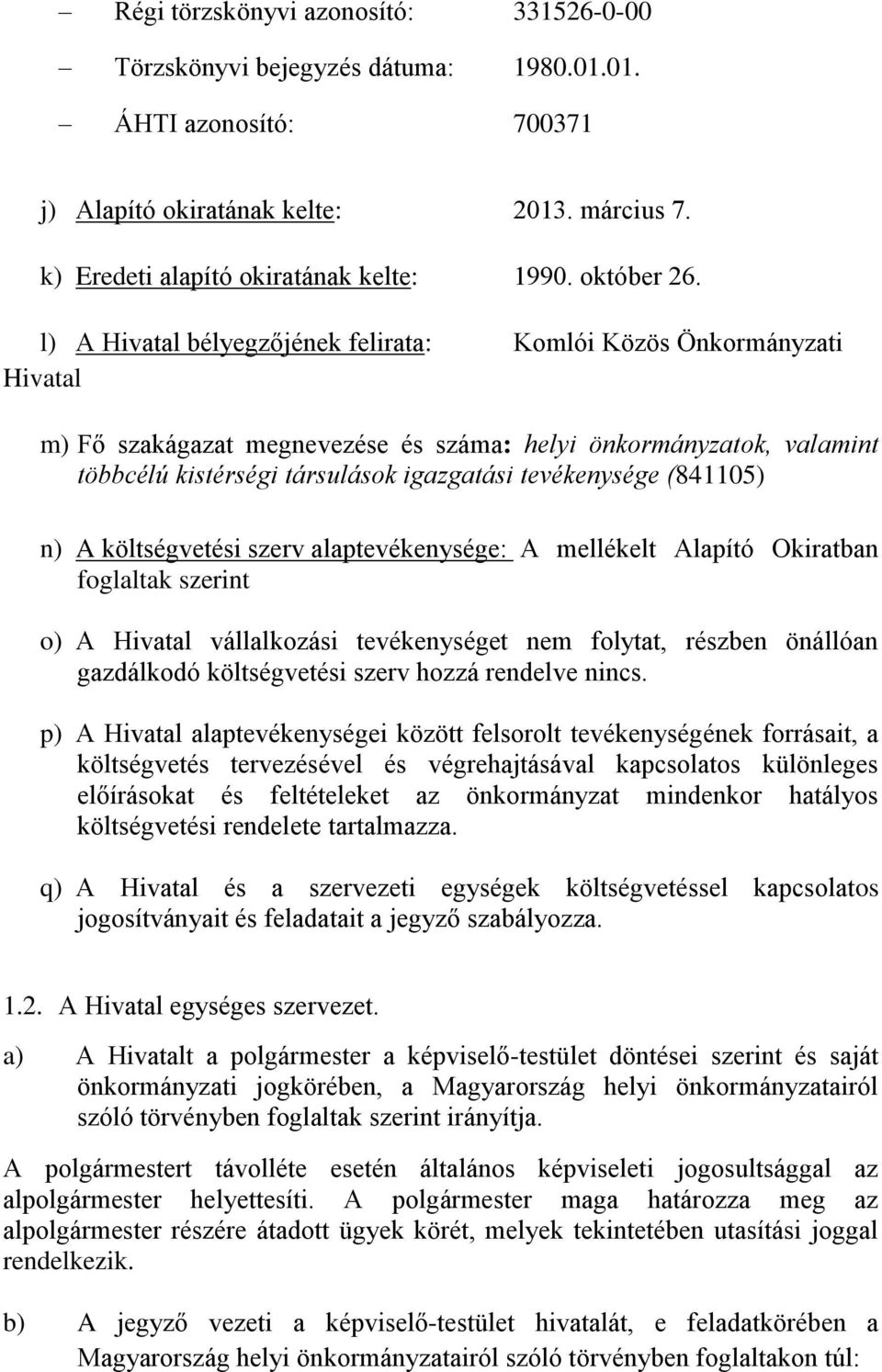 l) A Hivatal bélyegzőjének felirata: Komlói Közös Önkormányzati Hivatal m) Fő szakágazat megnevezése és száma: helyi önkormányzatok, valamint többcélú kistérségi társulások igazgatási tevékenysége