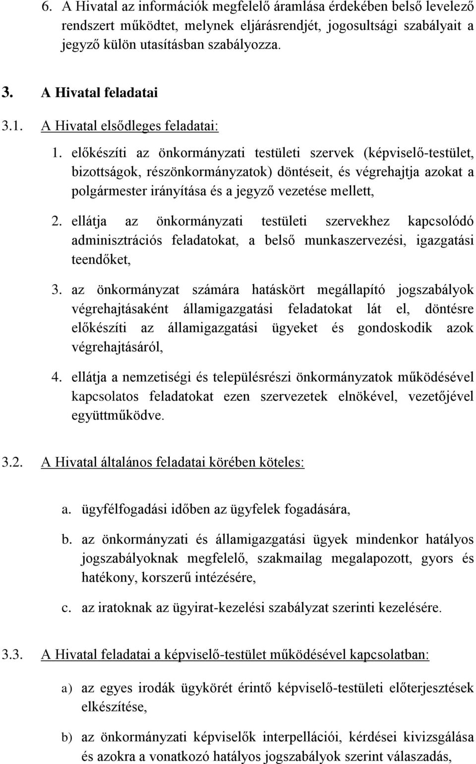 előkészíti az önkormányzati testületi szervek (képviselő-testület, bizottságok, részönkormányzatok) döntéseit, és végrehajtja azokat a polgármester irányítása és a jegyző vezetése mellett, 2.