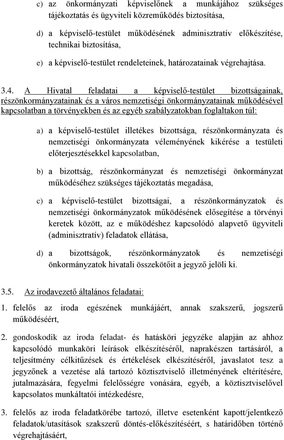 A Hivatal feladatai a képviselő-testület bizottságainak, részönkormányzatainak és a város nemzetiségi önkormányzatainak működésével kapcsolatban a törvényekben és az egyéb szabályzatokban foglaltakon