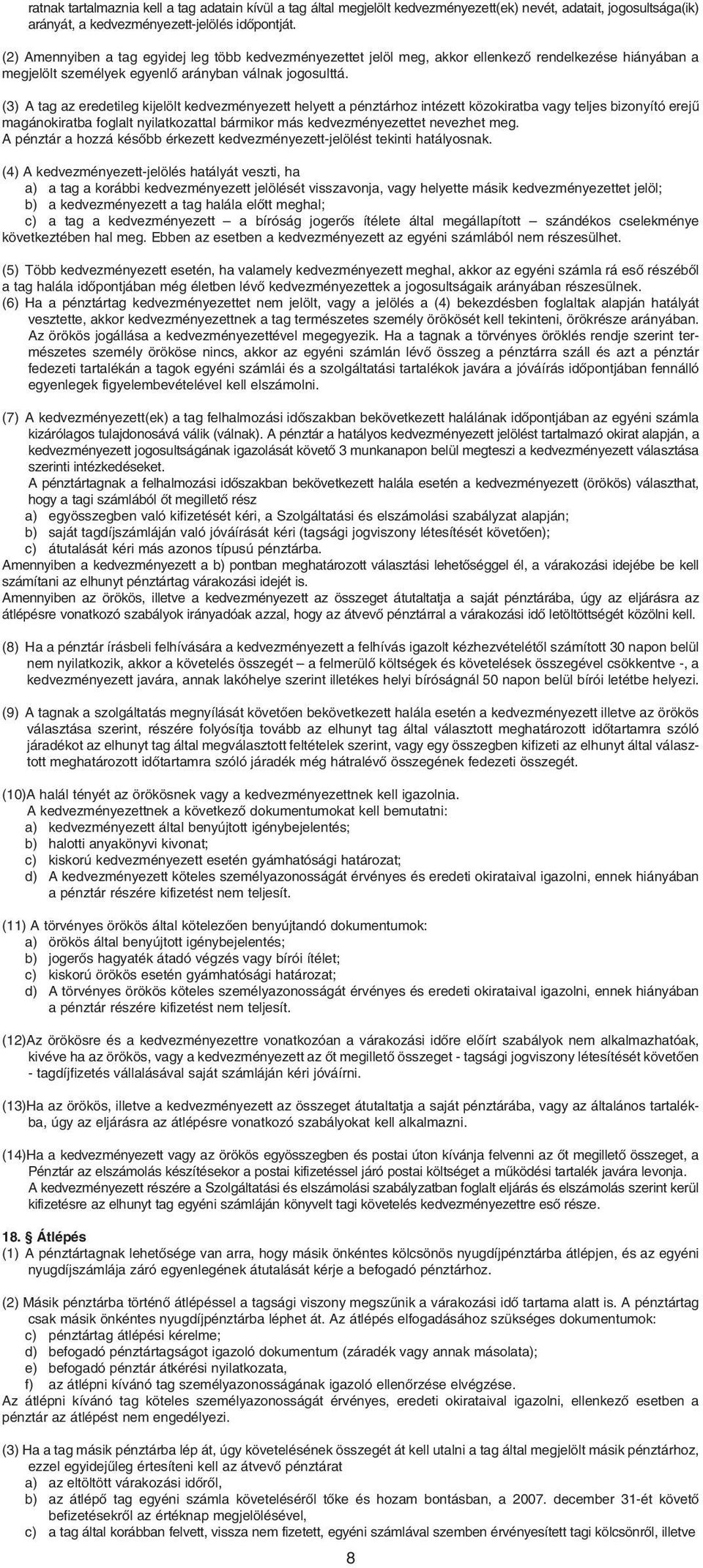 (3) A tag az eredetileg kijelölt kedvezményezett helyett a pénztárhoz intézett közokiratba vagy teljes bizonyító erejû magánokiratba foglalt nyilatkozattal bármikor más kedvezményezettet nevezhet meg.