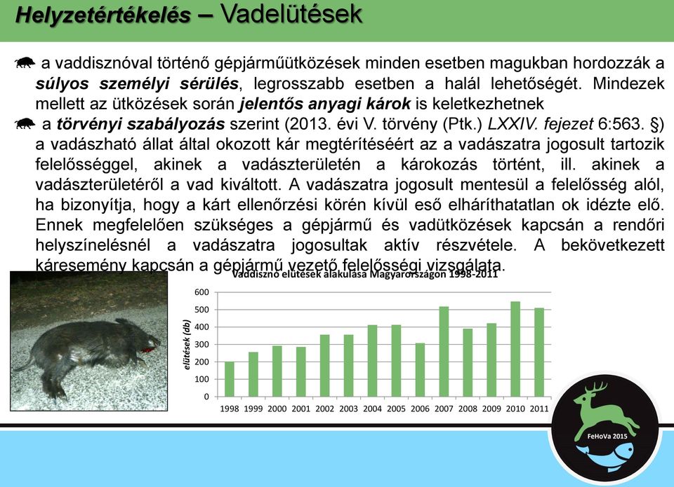 ) a vadászható állat által okozott kár megtérítéséért az a vadászatra jogosult tartozik felelősséggel, akinek a vadászterületén a károkozás történt, ill. akinek a vadászterületéről a vad kiváltott.