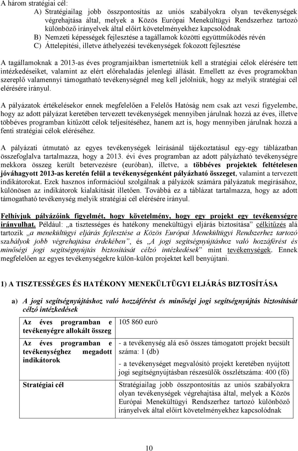 tagállamoknak a 2013-as éves programjaikban ismertetniük kell a stratégiai célok elérésére tett intézkedéseiket, valamint az elért előrehaladás jelenlegi állását.