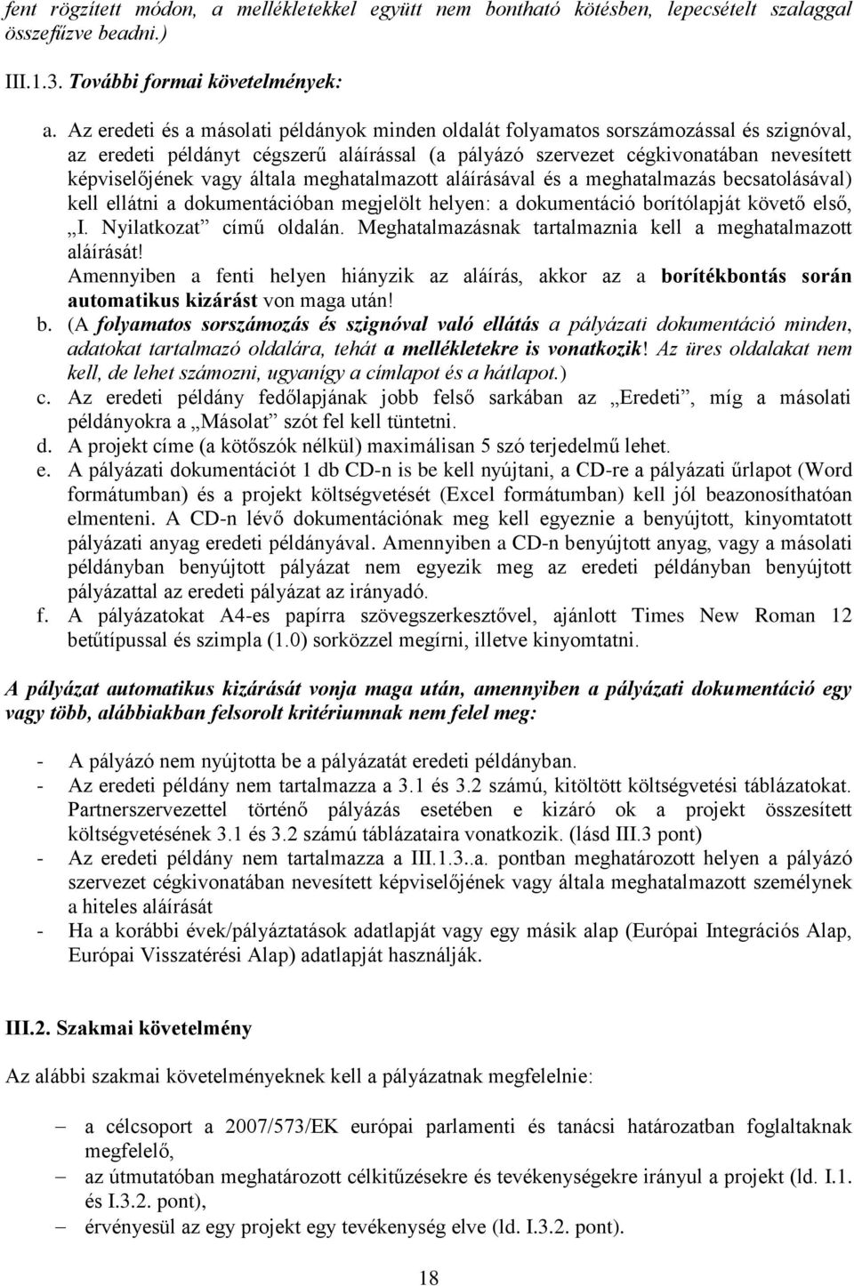 általa meghatalmazott aláírásával és a meghatalmazás becsatolásával) kell ellátni a dokumentációban megjelölt helyen: a dokumentáció borítólapját követő első, I. Nyilatkozat című oldalán.