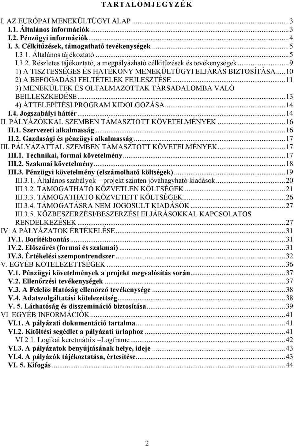 .. 11 3) MENEKÜLTEK ÉS OLTALMAZOTTAK TÁRSADALOMBA VALÓ BEILLESZKEDÉSE... 13 4) ÁTTELEPÍTÉSI PROGRAM KIDOLGOZÁSA... 14 I.4. Jogszabályi háttér... 14 II. PÁLYÁZÓKKAL SZEMBEN TÁMASZTOTT KÖVETELMÉNYEK.