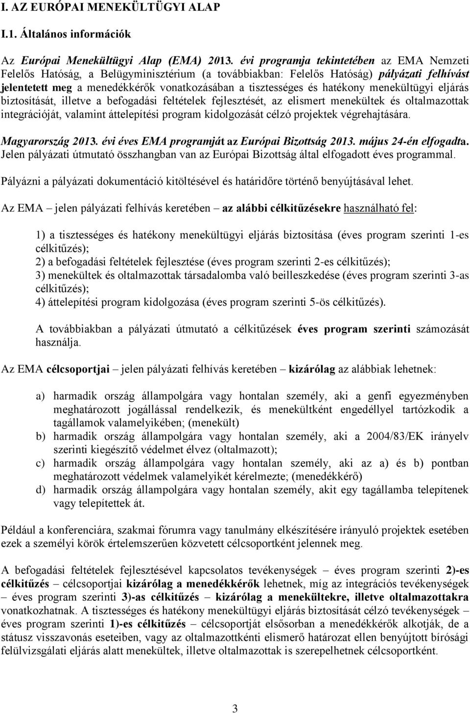 hatékony menekültügyi eljárás biztosítását, illetve a befogadási feltételek fejlesztését, az elismert menekültek és oltalmazottak integrációját, valamint áttelepítési program kidolgozását célzó