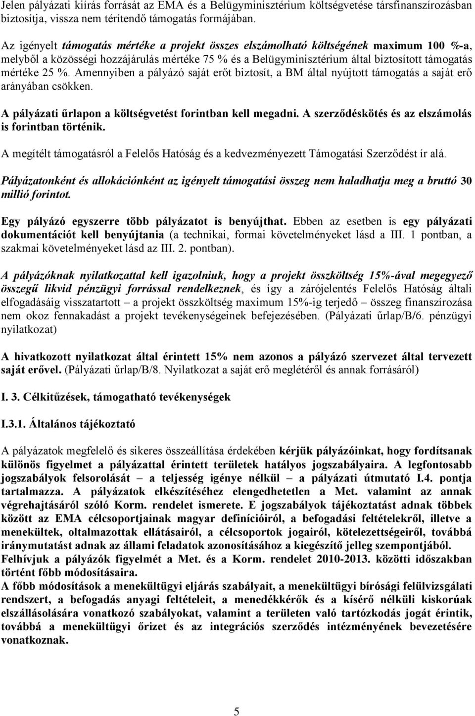 Amennyiben a pályázó saját erőt biztosít, a BM által nyújtott támogatás a saját erő arányában csökken. A pályázati űrlapon a költségvetést forintban kell megadni.