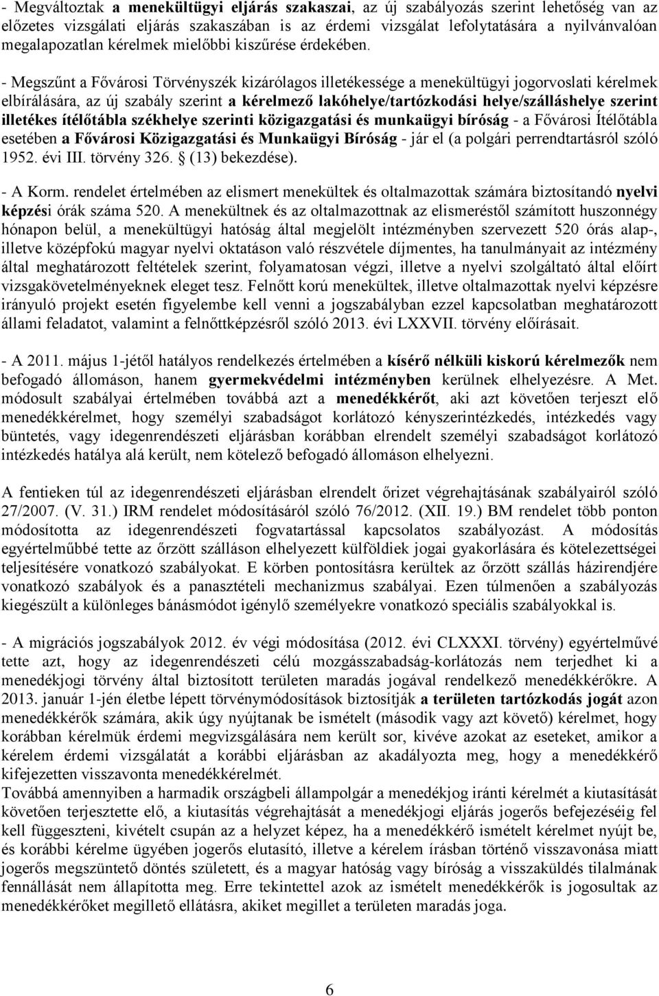 - Megszűnt a Fővárosi Törvényszék kizárólagos illetékessége a menekültügyi jogorvoslati kérelmek elbírálására, az új szabály szerint a kérelmező lakóhelye/tartózkodási helye/szálláshelye szerint