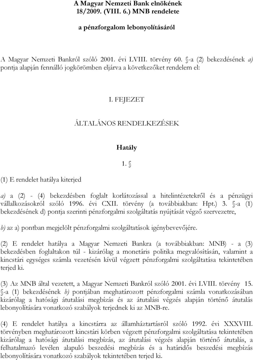 a) a (2) - (4) bekezdésben foglalt korlátozással a hitelintézetekről és a pénzügyi vállalkozásokról szóló 1996. évi CXII. törvény (a továbbiakban: Hpt.) 3.