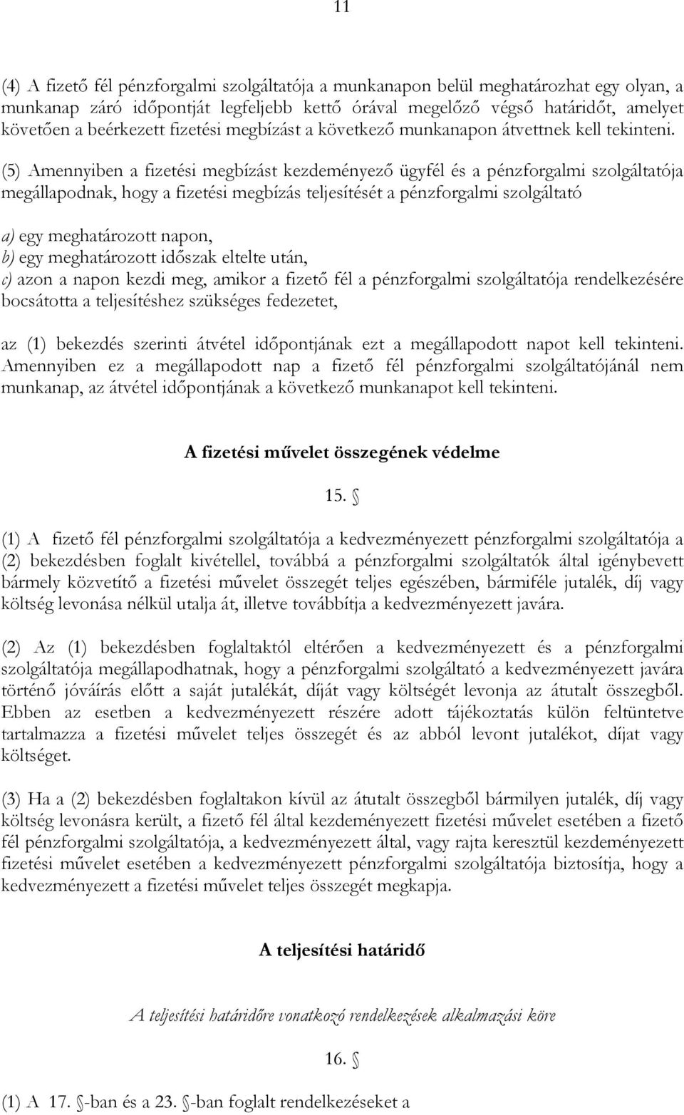 (5) Amennyiben a fizetési megbízást kezdeményező ügyfél és a pénzforgalmi szolgáltatója megállapodnak, hogy a fizetési megbízás teljesítését a pénzforgalmi szolgáltató a) egy meghatározott napon, b)