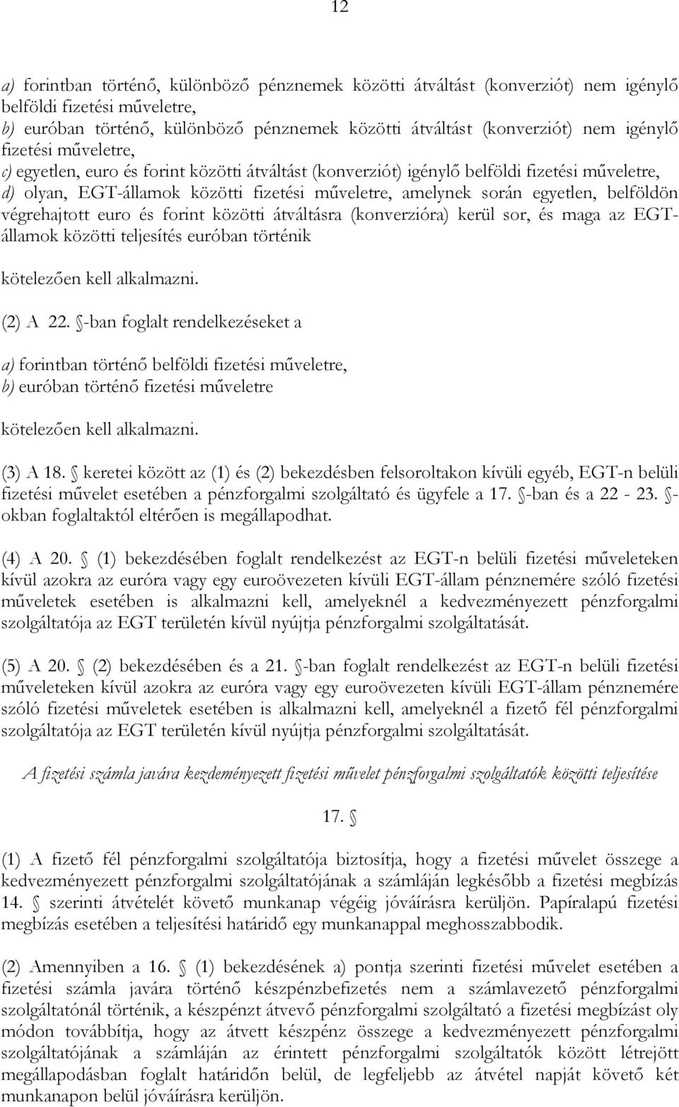 belföldön végrehajtott euro és forint közötti átváltásra (konverzióra) kerül sor, és maga az EGTállamok közötti teljesítés euróban történik kötelezően kell alkalmazni. (2) A 22.