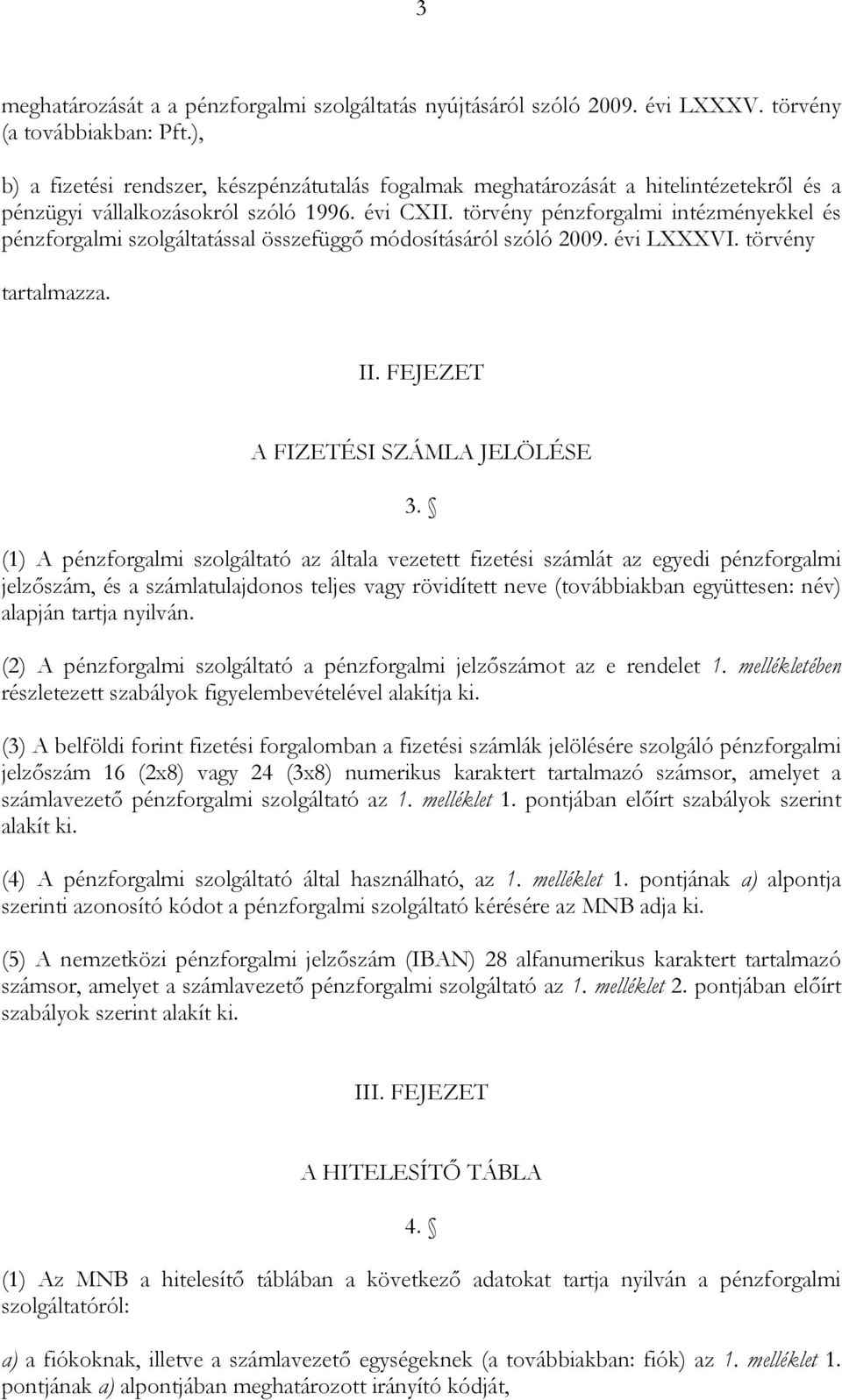 törvény pénzforgalmi intézményekkel és pénzforgalmi szolgáltatással összefüggő módosításáról szóló 2009. évi LXXXVI. törvény tartalmazza. II. FEJEZET A FIZETÉSI SZÁMLA JELÖLÉSE 3.