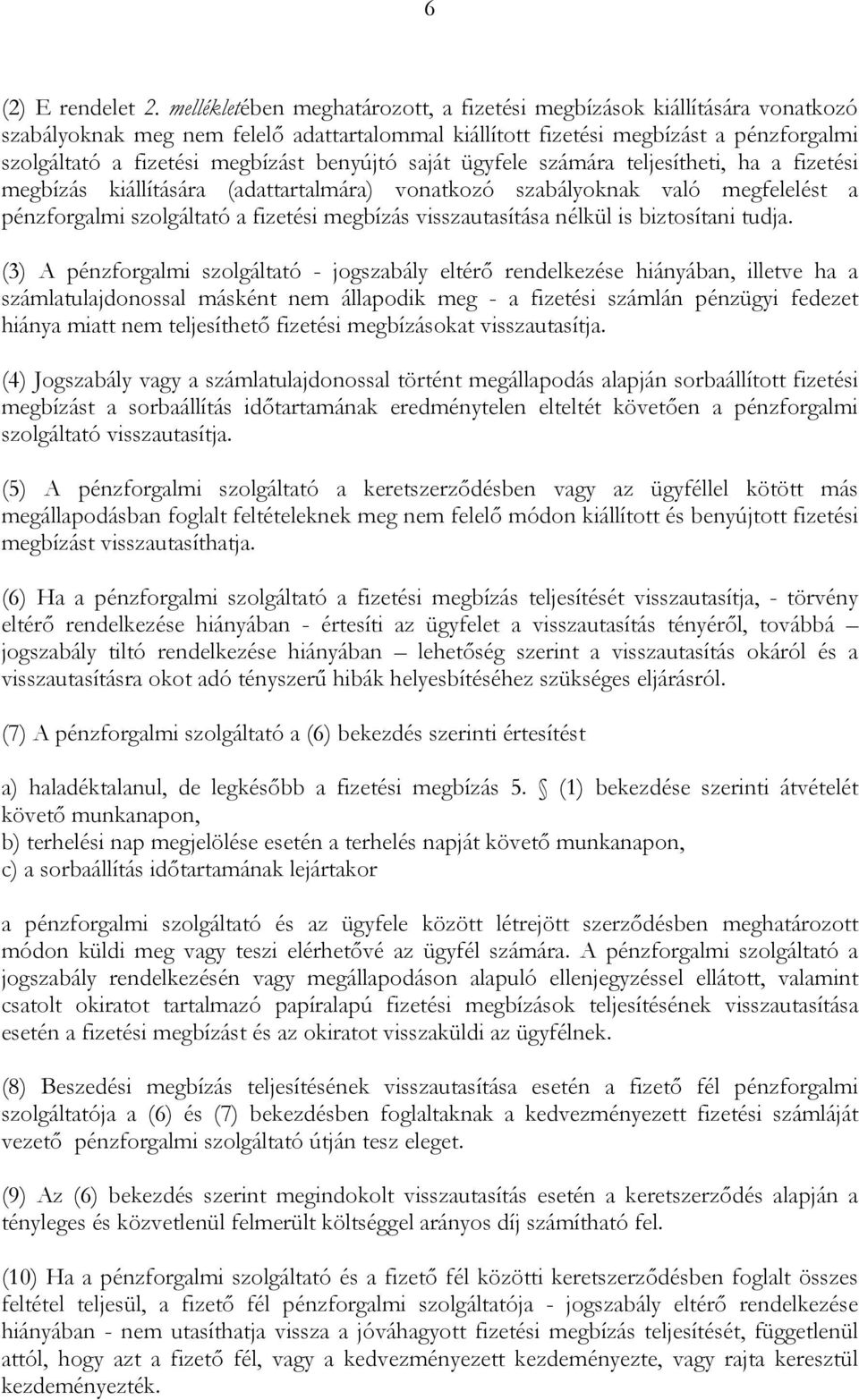 benyújtó saját ügyfele számára teljesítheti, ha a fizetési megbízás kiállítására (adattartalmára) vonatkozó szabályoknak való megfelelést a pénzforgalmi szolgáltató a fizetési megbízás