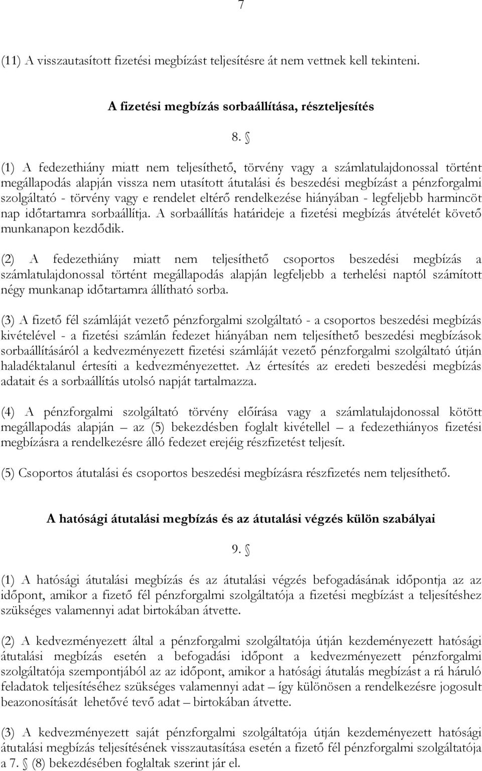 vagy e rendelet eltérő rendelkezése hiányában - legfeljebb harmincöt nap időtartamra sorbaállítja. A sorbaállítás határideje a fizetési megbízás átvételét követő munkanapon kezdődik.