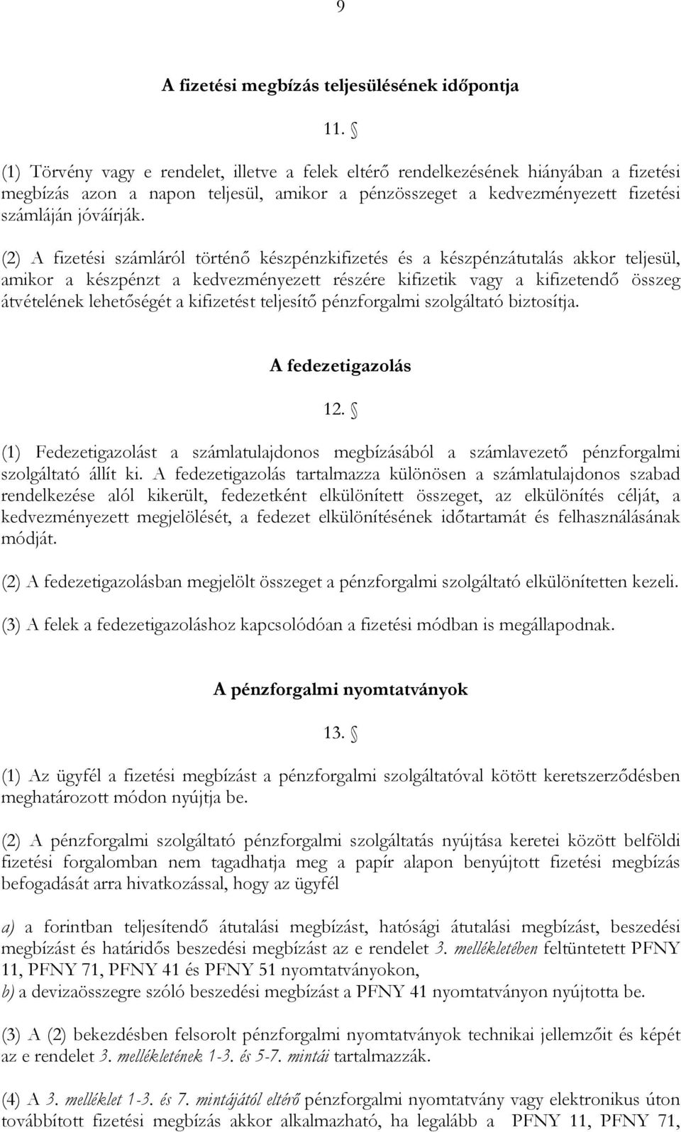 (2) A fizetési számláról történő készpénzkifizetés és a készpénzátutalás akkor teljesül, amikor a készpénzt a kedvezményezett részére kifizetik vagy a kifizetendő összeg átvételének lehetőségét a