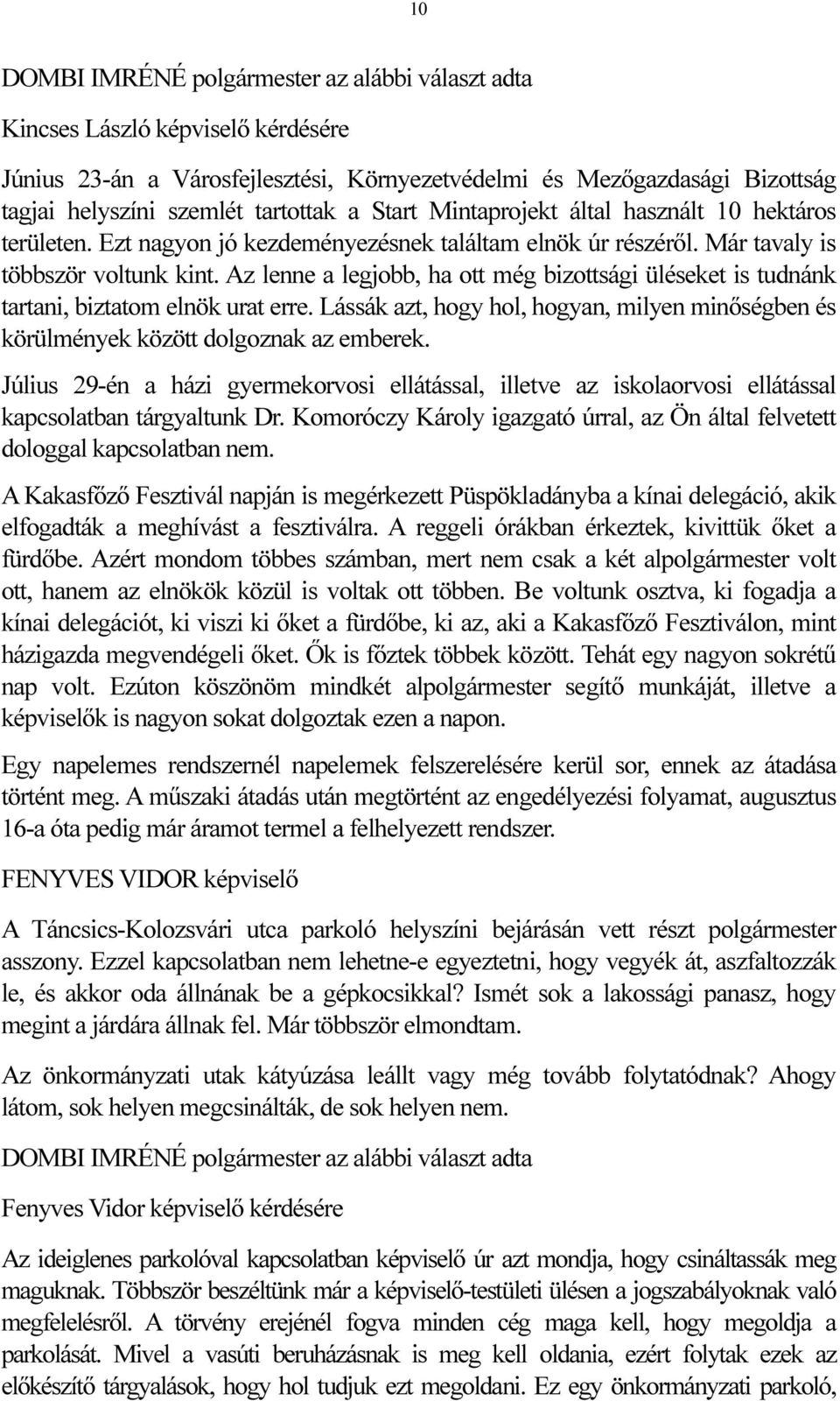 Az lenne a legjobb, ha ott még bizottsági üléseket is tudnánk tartani, biztatom elnök urat erre. Lássák azt, hogy hol, hogyan, milyen minőségben és körülmények között dolgoznak az emberek.