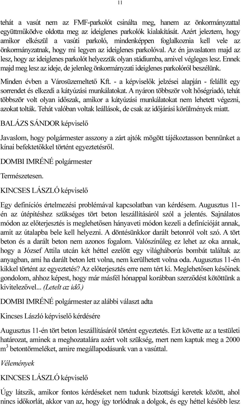 Az én javaslatom majd az lesz, hogy az ideiglenes parkolót helyezzük olyan stádiumba, amivel végleges lesz. Ennek majd meg lesz az ideje, de jelenleg önkormányzati ideiglenes parkolóról beszélünk.