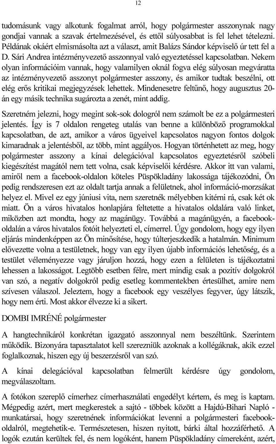 Nekem olyan információim vannak, hogy valamilyen oknál fogva elég súlyosan megváratta az intézményvezető asszonyt polgármester asszony, és amikor tudtak beszélni, ott elég erős kritikai megjegyzések